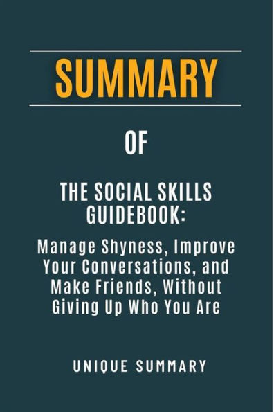 SUMMARY OF The Social Skills Guidebook: Manage Shyness, Improve Your Conversations, and Make Friends, Without Giving Up Who You Are