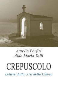 Title: Crepuscolo: Lettere dalla crisi della Chiesa, Author: Aldo Maria Valli