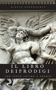 Title: Il libro dei Prodigi: Prodigiorum Liber, Author: Giulio Ossequente