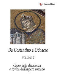 Title: Da Costantino a Odoacre Vol. 2: Cause della decadenza e rovina dell'Impero Romano, Author: Antonio Ferraiuolo