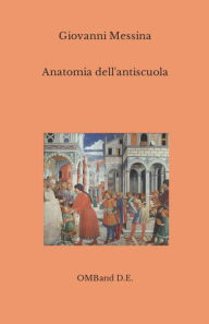 Title: Anatomia dell'antiscuola: (Dall'istruzione per pochi all'ignoranza di massa), Author: Giovanni Messina