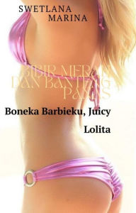 Title: Bibir Merah dan Banteng Panas: Boneka Barbieku, Juicy Lolita, Author: Swetlana Marina