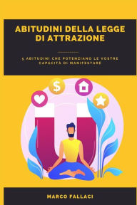 Title: Abitudini Della Legge Di Attrazione: 5 Abitudini Che Potenziano Le Vostre Capacità Di Manifestare, Author: Marco Fallaci