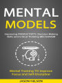 Mental Models: Improving Productivity, Decision Making Skills and Critical Thinking Mechanism (Mental Training to Improve Focus and Self-discipline)