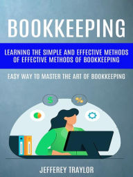 Title: Bookkeeping: Learning The Simple And Effective Methods of Effective Methods Of Bookkeeping (Easy Way To Master The Art Of Bookkeeping), Author: Jefferey Traylor