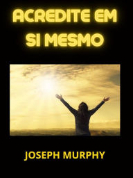 Title: Acredite em Si mesmo (Traduzido), Author: Joseph Murphy