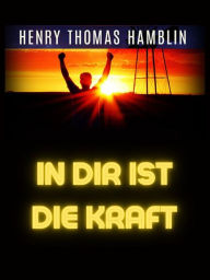 Title: In Dir Ist Die Kraft (Übersetzt), Author: Henry Thomas Hamblin