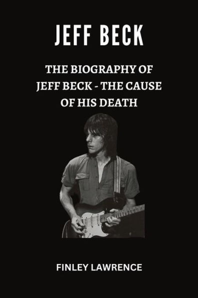 Jeff Beck: The Biography of Jeff Beck - The cause of His Death