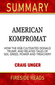 Title: American Kompromat: How the KGB Cultivated Donald Trump, and Related Tales of Sex, Greed, Power and Treachery by Craig Unger: Summary by Fireside Reads, Author: Fireside Reads