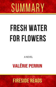 Title: Fresh Water for Flowers: A Novel by Valérie Perrin: Summary by Fireside Reads, Author: Fireside Reads