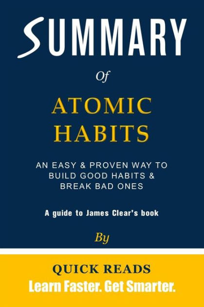 Summary of Atomic Habits: An Easy & Proven Way to Build Good Habits & Break  Bad Ones by James Clear Get The Key Ideas Quickly by Quick Reads, eBook
