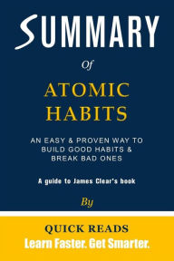 Title: Summary of Atomic Habits: An Easy & Proven Way to Build Good Habits & Break Bad Ones by James Clear Get The Key Ideas Quickly, Author: Quick Reads