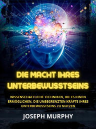 Title: Die Macht ihres Unterbewusstseins (Übersetzt): Wissenschaftliche Techniken, die es Ihnen ermöglichen, die unbegrenzten Kräfte Ihres Unterbewusstseins zu nutzen, Author: Joseph Murphy