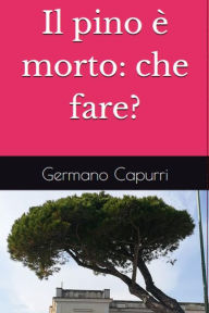 Title: Il pino è morto: che fare?, Author: Germano Capurri