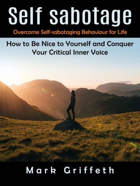 Self Sabotage: Overcome Self-sabotaging Behaviour For Life (How To Be ...