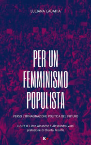 Title: Per un femminismo populista: Verso l'immaginazione politica del futuro, Author: Luciana Cadahia