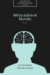 Title: Mitos Sobre el Mundo - Vol 1, Author: Luis Fernando Narvaez Cazares