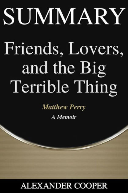 Summary of Friends, Lovers, and the Big Terrible Thing: A Memoir
