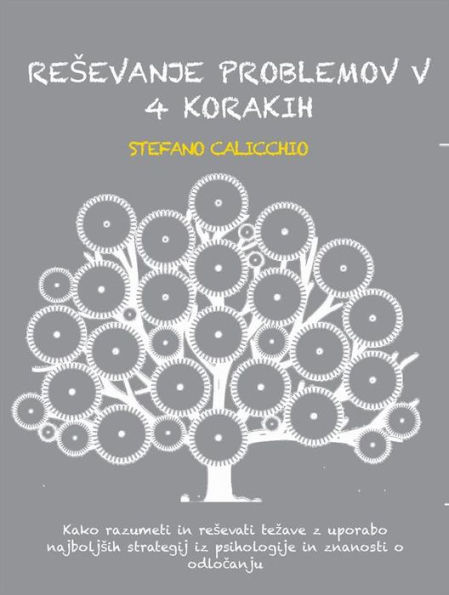 Resevanje problemov v 4 korakih: Kako razumeti in resevati tezave z uporabo najboljsih strategij iz psihologije in znanosti o odlocanju