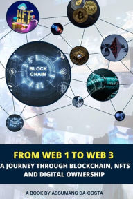 Title: From Web 1 to Web 3: A Journey Through Blockchain, NFTs, and Digital Ownership, Author: Da-Costa Assumang