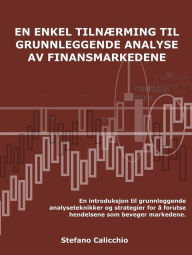 Title: En enkel tilnærming til fundamental analyse av finansmarkedene: En introduksjon til grunnleggende analyseteknikker og strategier for å forutse hendelsene som beveger markedene, Author: Stefano Calicchio