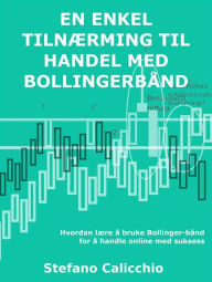 Title: En enkel tilnærming til handel med bollingerbånd: Hvordan lære å bruke Bollinger-bånd for å handle online med suksess, Author: Stefano Calicchio