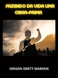 Title: Fazendo da vida uma obra-prima (Traduzido), Author: Orison Swett Marden