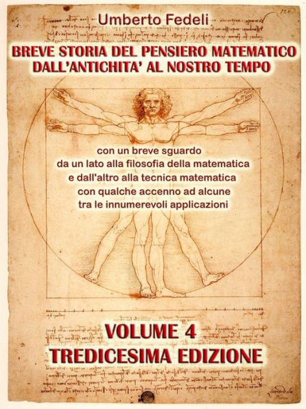 Breve storia del pensiero matematico dall'antichità al nostro tempo: con un breve sguardo da un lato alla filosofia della matematica e dall'altro alla tecnica matematica con qualche accenno ad alcune tra le innumerevoli applicazioni Volume 4 Tredicesima E