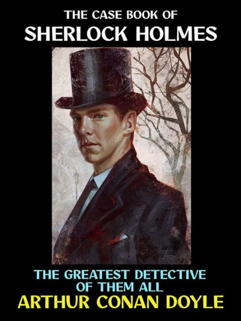 The Case Book Of Sherlock Holmes: The Greatest Detective Of Them All By ...