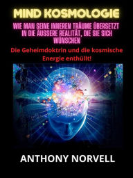 Title: Mind Kosmologie (Übersetzt): Wie man seine inneren Träume übersetzt in die äußere Realität, die Sie sich wünschen, Author: Anthony Norvell