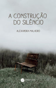 Title: A Construção do Silêncio, Author: Alexandra Malheiro