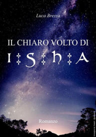 Title: Il Chiaro Volto di Isha, Author: Luca Brezza