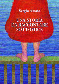 Title: Una storia da raccontare sottovoce, Author: Sergio Amato