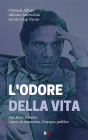 L'odore della vita: Pier Paolo Pasolini: l'opera, la conoscenza, l'impegno pubblico