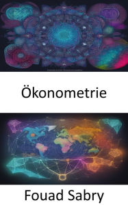 Title: Ökonometrie: Ökonometrie entfesselt, datengesteuerte Ökonomie meistern, Author: Fouad Sabry