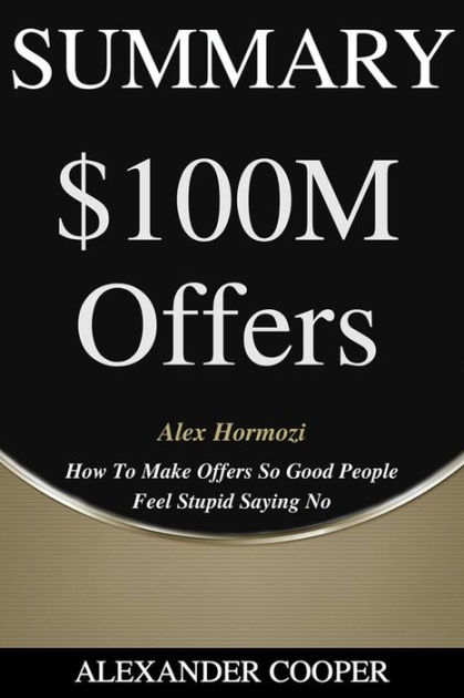 Summary of $100M Leads: How to Get Strangers to Want to Buy Your Stuff by  Alex Hormozi: by Alex Hormozi - How to Get Strangers to Want to Buy Your  Stuff 