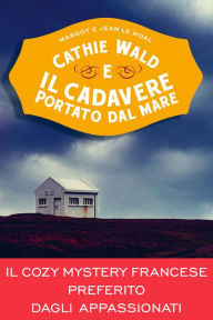 Title: Cathie Wald e il cadavere portato dal mare: Le inchieste del bistrot Bretzel et beurre salé, Author: Jean Le Moal