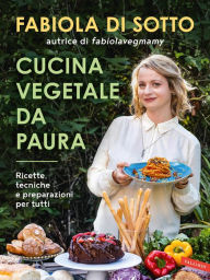 Title: Cucina vegetale da paura: Ricette, tecniche e preparazioni per tutti, Author: Fabiola Di Sotto