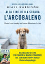 Alla fine della strada l'arcobaleno: Come i cani randagi mi hanno illuminato la vita