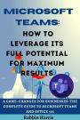 Microsoft Teams How to Leverage its Full Potential for Maximum Results