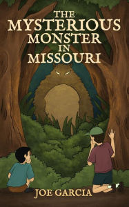 Title: The Mysterious Monster in Missouri (a mystery suspense for children ages 8-12), Author: Joe Garcia