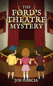 Title: The Ford's Theatre Mystery (a mystery adventure full-length chapter books for kids), Author: Joe Garcia