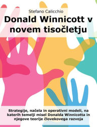 Title: Donald Winnicott v novem tisocletju: Strategije, nacela in operativni modeli, na katerih temelji misel Donalda Winnicotta in njegove teorije clovekovega razvoja, Author: Stefano Calicchio