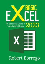 Title: Basic Excel 2023: An Essential Guide to Foundational Excel, Author: Borrego Robert