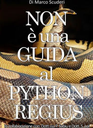 Title: NON è una GUIDA al PYTHON REGIUS: La raccolta dei miei errori nell'allevamento del pitone reale dal 2009, Author: Marco Scuderi