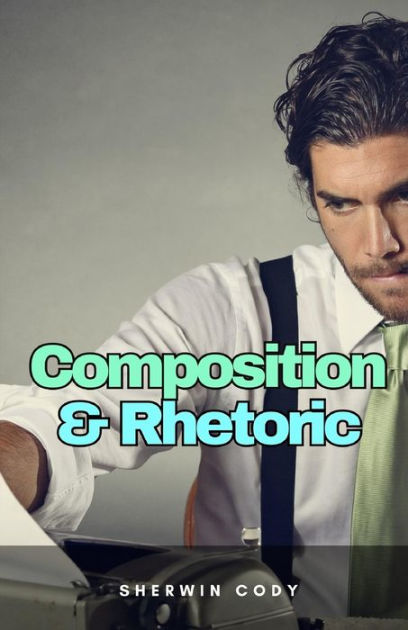 Composition Rhetoric By Sherwin Cody EBook Barnes Noble