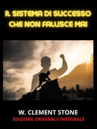 Title: Il Sistema di Successo che non fallisce mai (Tradotto): (Edizione originale integrale), Author: W. Clement Stone