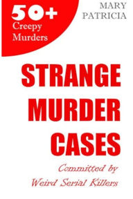 Title: Strange Murder Cases: Committed by Weird Serial Killers, Author: Mary Patricia