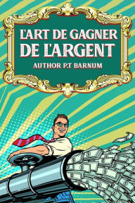Title: L'Art de Gagner de L'Argent, Author: P.T Barnum