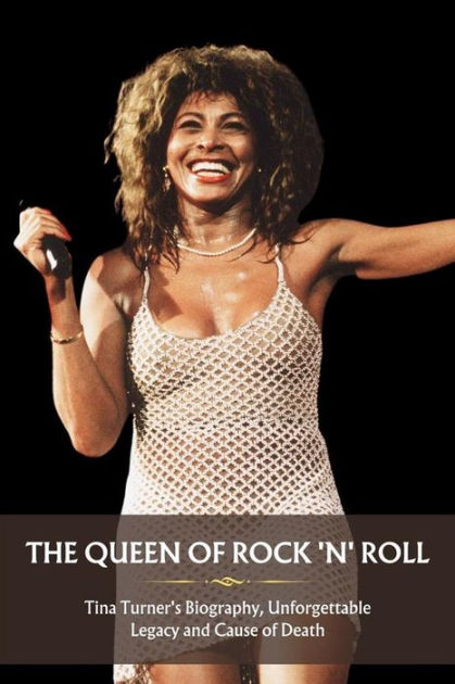 The Queen Of Rock 'n' Roll: Tina Turner's Biography, Unforgettable